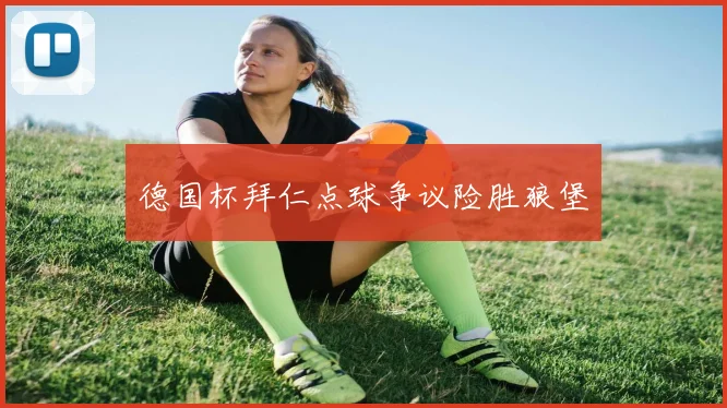 德国杯拜仁点球争议险胜狼堡