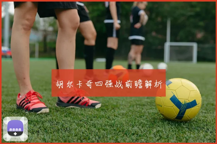 胡尔卡奇四强战前瞻解析