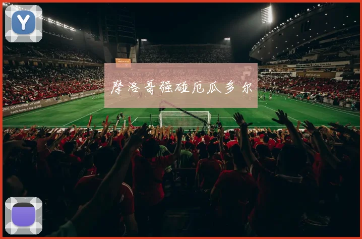 摩洛哥强碰厄瓜多尔