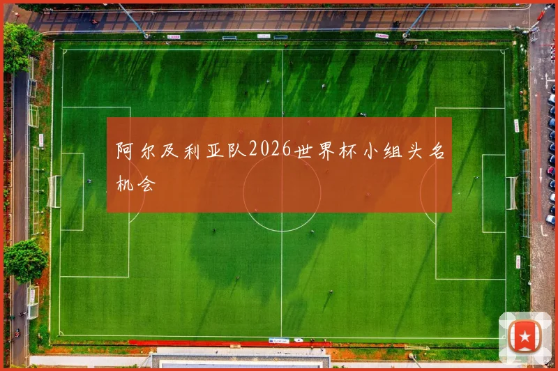 阿尔及利亚队2026世界杯小组头名机会