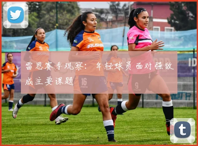 雷恩赛季观察：年轻球员面对强敌成主要课题