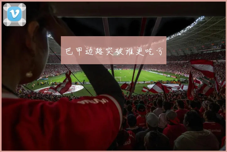 巴甲边路突破谁更吃亏