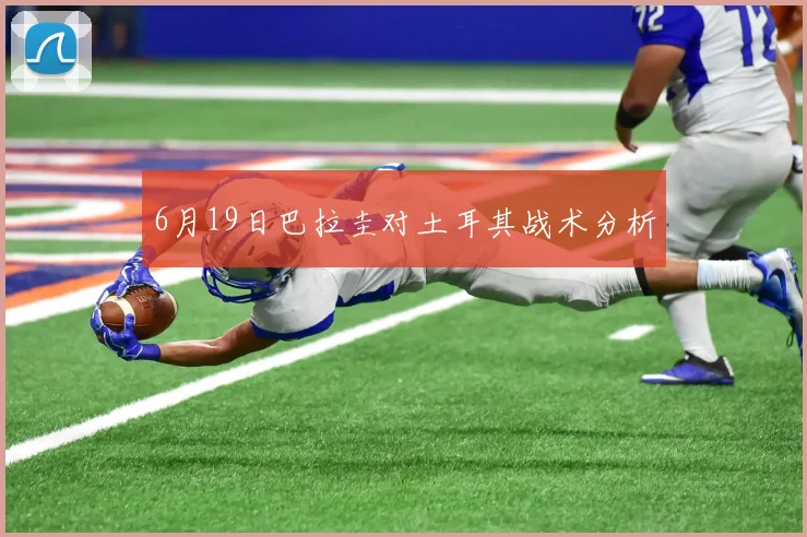 6月19日巴拉圭对土耳其战术分析