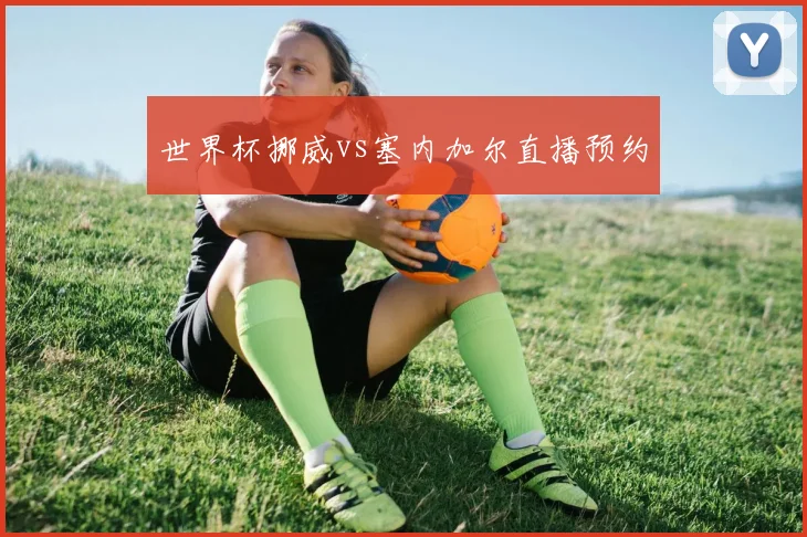 世界杯挪威vs塞内加尔直播预约
