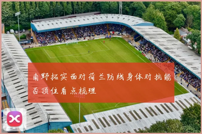 南野拓实面对荷兰防线身体对抗能否顶住看点梳理